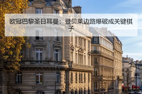 欧冠巴黎圣日耳曼：登贝莱边路爆破成关键棋子