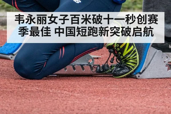 韦永丽女子百米破十一秒创赛季最佳 中国短跑新突破启航