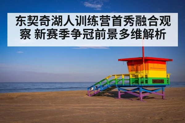 东契奇湖人训练营首秀融合观察 新赛季争冠前景多维解析